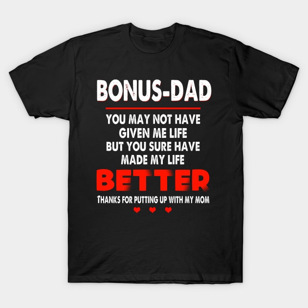 BONUS DAD YOU MAY NOT HAVE GIVEN ME LIFE BUT YOU SURE HAVE MADE MY LIFE BETTER THANKS FOR PUTTING UP WIHT MY MOM SHIRT T-Shirt by jazmitee